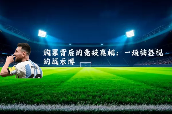 购票背后的竞技真相:一场被忽视的战术博弈