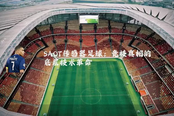 SAOT传感器足球:竞技真相的底层技术革命