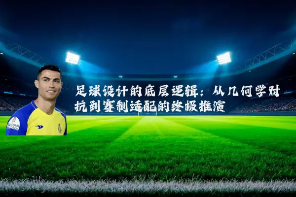 足球设计的底层逻辑：从几何学对抗到赛制适配的终极推演