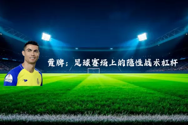 黄牌：足球赛场上的隐性战术杠杆