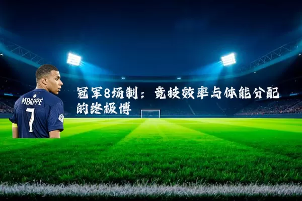 冠军8场制:竞技效率与体能分配的终极博弈