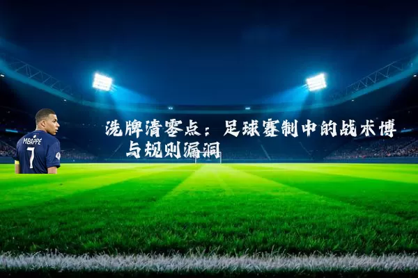 洗牌清零点:足球赛制中的战术博弈与规则漏洞