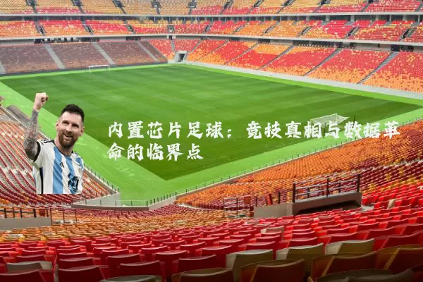 内置芯片足球:竞技真相与数据革命的临界点