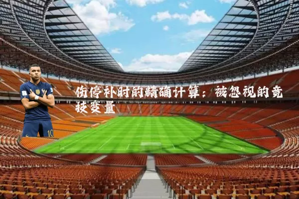 伤停补时的精确计算：被忽视的竞技变量